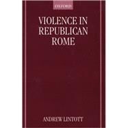 Violence in Republican Rome by Lintott, Andrew, 9780198152828
