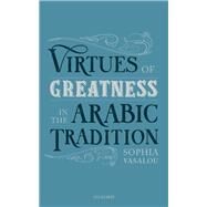 Virtues of Greatness in the Arabic Tradition by Vasalou, Sophia, 9780198842828