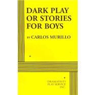 Dark Play or Stories for Boys - Acting Edition by Carlos Murillo, 9780822222828