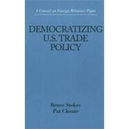Democratizing U. S. Trade Policy : Council on Foreign Relations Paper by Stokes, Bruce; Choate, Pat, 9780876092828