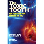 The Toxic Tooth by Kulacz, Robert; Levy, Thomas E., M.d.; Haley, Boyd E., Ph.D., 9780983772828