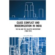 Class Conflict and Modernization in India: The Raj and the Calcutta Waterfront (1860-1910) by Bose; Aniruddha, 9781138962828