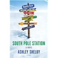 South Pole Station A Novel by Shelby, Ashley, 9781250112828