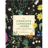 The Complete Language of Herbs A Definitive and Illustrated History by Dietz, S. Theresa, 9781577152828
