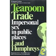 Tearoom Trade : Impersonal Sex in Public Places by Humphreys, Laud; Rainwater, Lee, 9780202302829