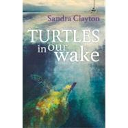 Turtles in Our Wake by Clayton, Sandra, 9781408152829