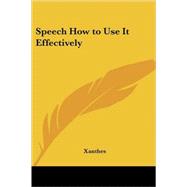 Speech How to Use It Effectively by Xanthes, 9781419112829