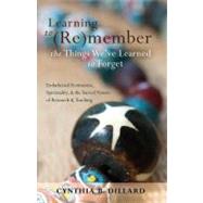 Learning to Remember the Things We've Learned to Forget by Dillard, Cynthia B., 9781433112829