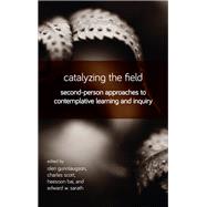 Catalyzing the Field by Gunnlaugson, Olen; Scott, Charles; Bai, Heesoon; Sarath, Edward W., 9781438472829