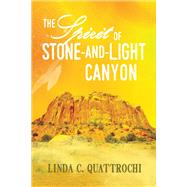 The Spirit of Stone-and-light Canyon by Quattrochi, Linda C., 9781682222829