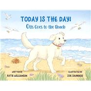 Today is the Day! Otis Goes to the Beach by Williamson, Katie; Saunders, Zoe, 9798350932829