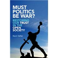 Must Politics Be War? Restoring Our Trust in the Open Society by Vallier, Kevin, 9780190632830