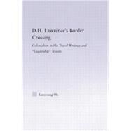 D.H. Lawrence's Border Crossing: Colonialism in His Travel Writing and Leadership Novels by Oh,Eunyoung, 9780415762830