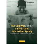 The Cold War and the United States Information Agency: American Propaganda and Public Diplomacy, 1945–1989 by Nicholas J. Cull, 9780521142830