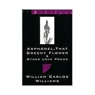 Asphodel, That Greeny Flower & Other Love Poems by Williams, William Carlos, 9780811212830