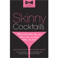 Skinny Cocktails : The Only Guide You'll Ever Need to Go out, Have Fun, and Still Fit in Your Skinny Jeans by Foley, Ray, 9781402242830