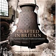Crafted in Britain The Survival of Britain's Traditional Industries by Burton, Anthony; Scott, Rob, 9781472922830