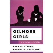 Gilmore Girls A Cultural History by Stache, Lara C.; Davidson, Rachel, 9781538112830