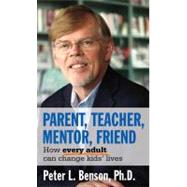 Parent, Teacher, Mentor, Friend How Every Adult Can Change Kids' Lives by Benson, Peter L., 9781574822830