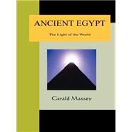 Ancient Egypt - The Light Of The World:: A Work Of Reclamation And Restitution In Twelve Books by Massey, Gerald, 9781595472830
