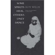 Some Spirits Heal, Others Only Dance A Journey into Human Selfhood in an African Village by Willis, Roy, Ph.D., 9781859732830