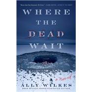 Where the Dead Wait A Novel by Wilkes, Ally, 9781982182830