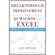 Breakthrough Improvement with QI Macros and Excel: Finding the Invisible Low-Hanging Fruit by Arthur, Jay, 9780071822831