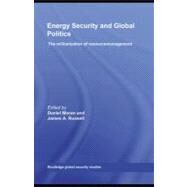 Energy Security and Global Politics : The Militarization of Resource Management by Moran, Daniel; Russell, James A., 9780203892831