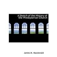 A Sketch of the History of the Presbyterian Church by Macdonald, James M., 9780554972831