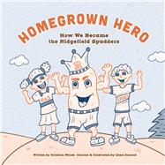 Homegrown Heroes How We Became the Ridgefield Spudders by Walsh-Daarud, Kristina; Daarud, Chad, 9781098312831