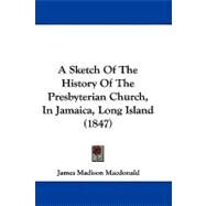 A Sketch of the History of the Presbyterian Church, in Jamaica, Long Island by Macdonald, James M., 9781104002831