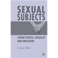 Sexual Subjects Young People, Sexuality and Education by Allen, Louisa, 9781403912831