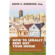 How to Legally Rent Out Your House A Practical Guide to Managing Rental Property Risks by Roberson, David, 9781483592831