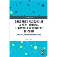 Childrens Museums as a New Informal Learning Environment in China by Xin Gong, 9780367542832