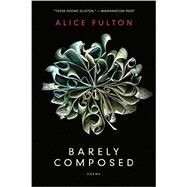 Barely Composed Poems by Fulton, Alice, 9780393352832