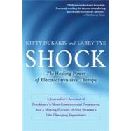 Shock : The Healing Power of Electroconvulsive Therapy by Dukakis, Kitty; Tye, Larry, 9781583332832