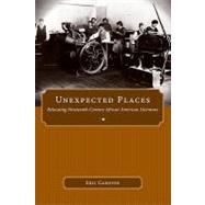 Unexpected Places : Relocating Nineteenth-Century African American Literature by Gardner, Eric, 9781604732832