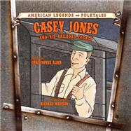 Casey Jones and His Railroad Legacy by Alber, Christopher (RTL); Madison, Richard, 9781627122832