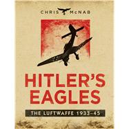 Hitlers Eagles The Luftwaffe 193345 by McNab, Chris, 9781780962832