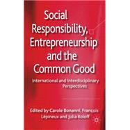 Social Responsibility, Entrepreneurship and the Common Good International and Interdisciplinary Perspectives by Lpineux, Franois; Bonanni, Carole; Roloff, Julia, 9780230292833