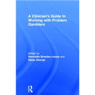 A Clinician's Guide to Working with Problem Gamblers by Bowden-Jones; Henrietta, 9780415732833