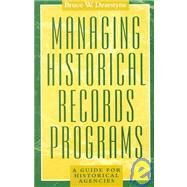 Managing Historical Records Programs A Guide for Historical Agencies by Dearstyne, Bruce W., 9780742502833