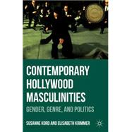 Contemporary Hollywood Masculinities Gender, Genre, and Politics by Kord, Susanne; Krimmer, Elisabeth, 9781137372833
