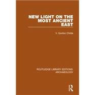 New Light on the Most Ancient East by Childe,V. Gordon, 9781138812833