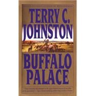 Buffalo Palace A Novel by JOHNSTON, TERRY C., 9780553572834