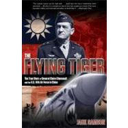 The Flying Tiger The True Story of General Claire Chennault and the U.S. 14th Air Force in China by Samson, Jack, 9780762772834