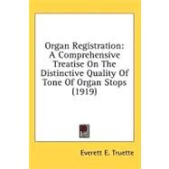 Organ Registration : A Comprehensive Treatise on the Distinctive Quality of Tone of Organ Stops (1919) by Truette, Everett E., 9781436582834
