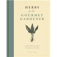 Herbs for the Gourmet Gardener by Holmes, Caroline, 9780226172835
