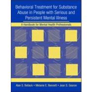 Behavioral Treatment for Substance Abuse in People with Serious and Persistent Mental Illness: A Handbook for Mental Health Professionals by Bellack; Alan S., 9780415952835