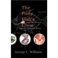 The Pony Fish's Glow And Other Clues To Plan And Purpose In Nature by Williams, George C., 9780465072835